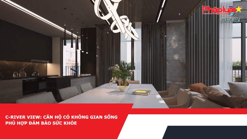 C-River View: Căn hộ có không gian sống phù hợp đảm bảo sức khỏe