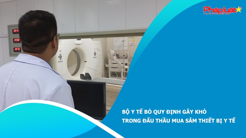 Bộ Y tế bỏ quy định gây khó trong đấu thầu mua sắm thiết bị y tế