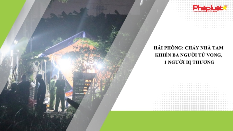 Hải Phòng: Cháy nhà tạm khiến ba người tử vong, 1 người bị thương