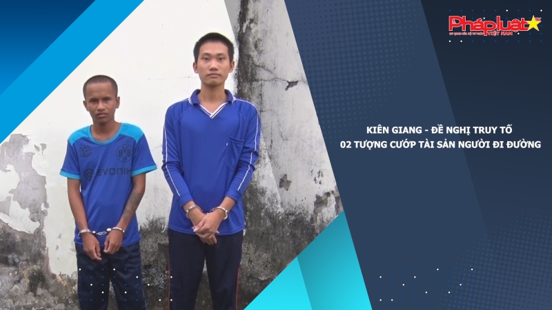 Kiên Giang - Đề nghị truy tố 02 tượng cướp tài sản người đi đường