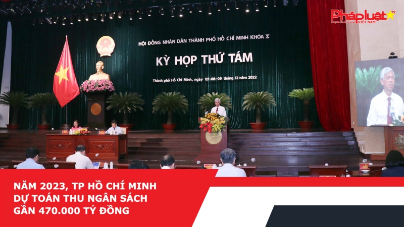 Năm 2023, TP Hồ Chí Minh dự toán thu ngân sách gần 470.000 tỷ đồng