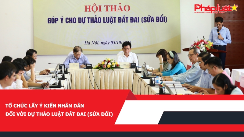 Tổ chức lấy ý kiến nhân dân đối với dự thảo Luật Đất đai (sửa đổi)