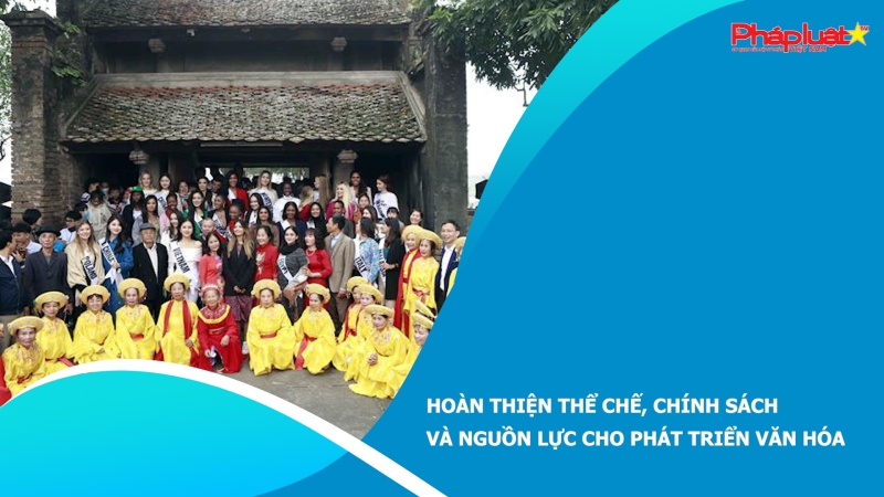 Hoàn thiện thể chế, chính sách và nguồn lực cho phát triển văn hóa