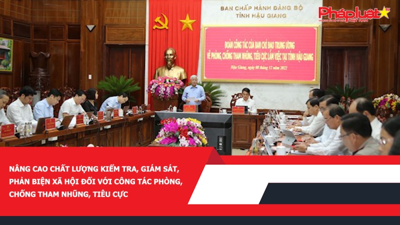 Nâng cao chất lượng kiểm tra, giám sát, phản biện xã hội đối với công tác phòng, chống tham nhũng, tiêu cực