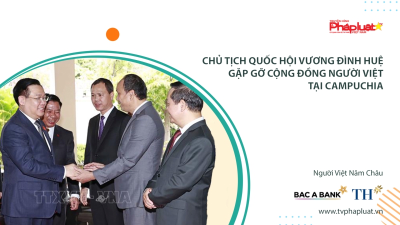 Chủ tịch Quốc hội Vương Đình Huệ gặp gỡ cộng đồng người Việt tại Campuchia