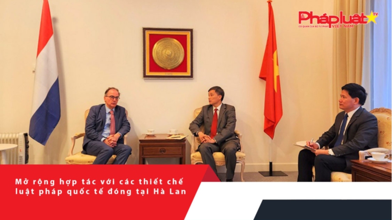 Mở rộng hợp tác với các thiết chế luật pháp quốc tế đóng tại Hà Lan