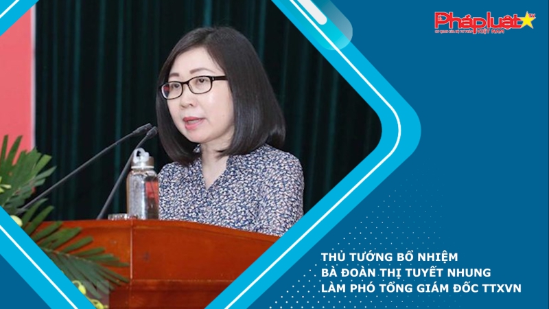 Thủ tướng bổ nhiệm bà Đoàn Thị Tuyết Nhung làm Phó Tổng giám đốc TTXVN