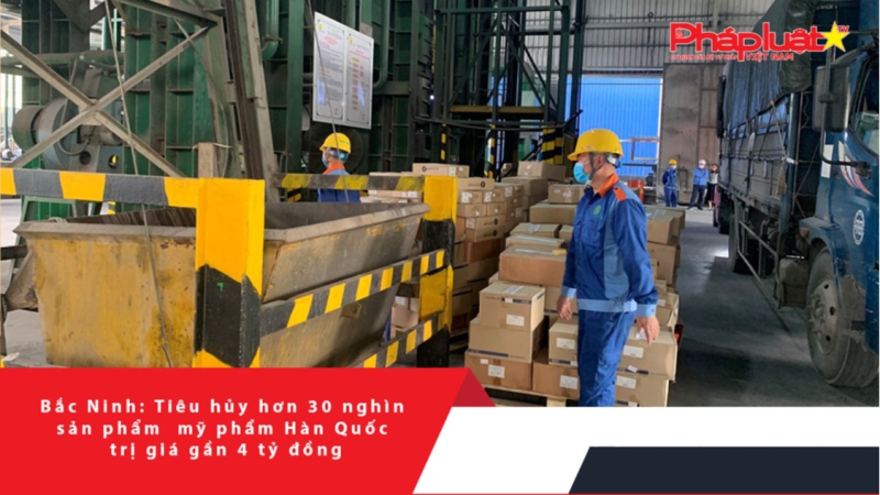 Bắc Ninh: Tiêu hủy hơn 30 nghìn sản phẩm mỹ phẩm Hàn Quốc trị giá gần 4 tỷ đồng