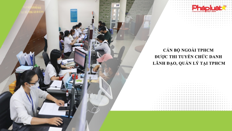 Cán bộ ngoài TPHCM được thi tuyển chức danh lãnh đạo, quản lý tại TPHCM