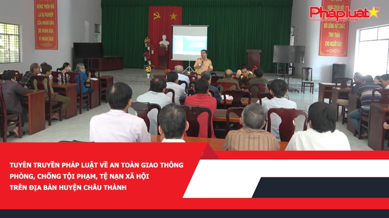Tuyên truyền pháp luật về an toàn giao thông Phòng, chống tội phạm, tệ nạn xã hội trên địa bàn huyện Châu Thành