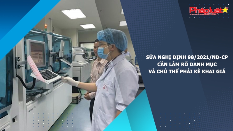 Sửa Nghị định 98/2021/NĐ-CP: Cần làm rõ danh mục và chủ thể phải kê khai giá