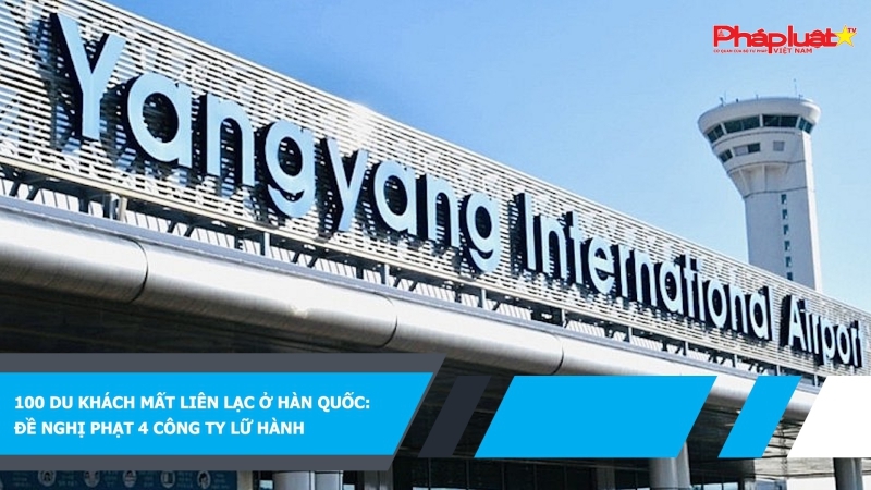 100 du khách mất liên lạc ở Hàn Quốc: Đề nghị phạt 4 công ty lữ hành