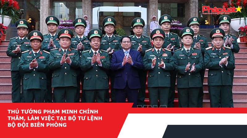Thủ tướng Phạm Minh Chính thăm, làm việc tại Bộ Tư lệnh Bộ đội Biên phòng