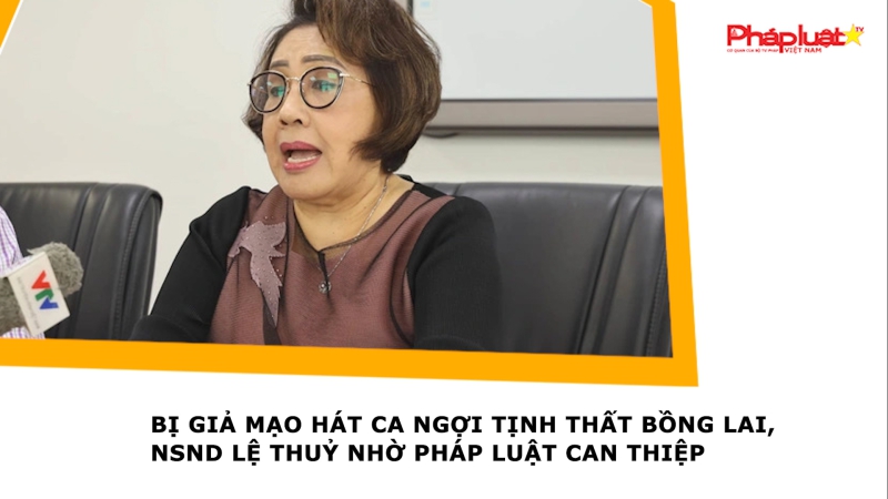 Bị giả mạo hát ca ngợi Tịnh thất Bồng Lai, NSND Lệ Thuỷ nhờ pháp luật can thiệp