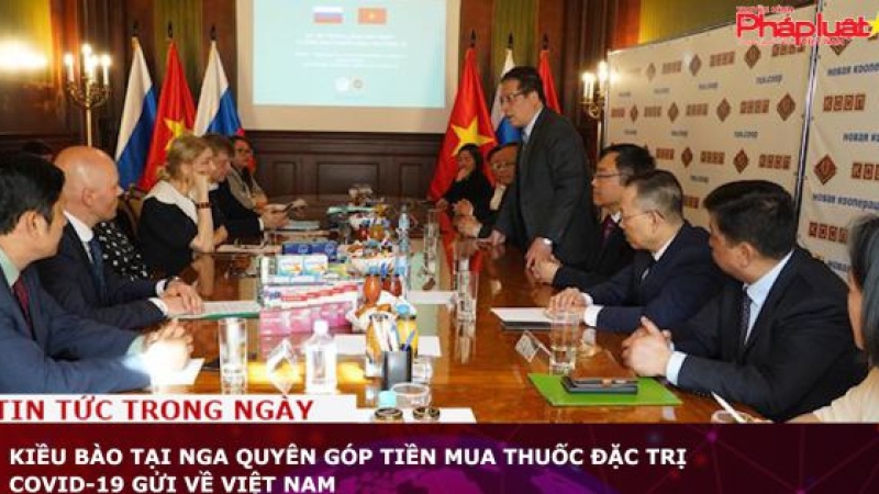 Kiều bào tại Nga quyên góp tiền mua thuốc đặc trị COVID-19 gửi về Việt Nam