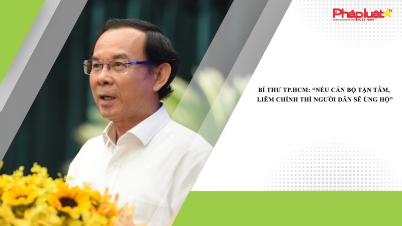 Bí thư TP.HCM: “Nếu cán bộ tận tâm, liêm chính thì người dân sẽ ủng hộ”