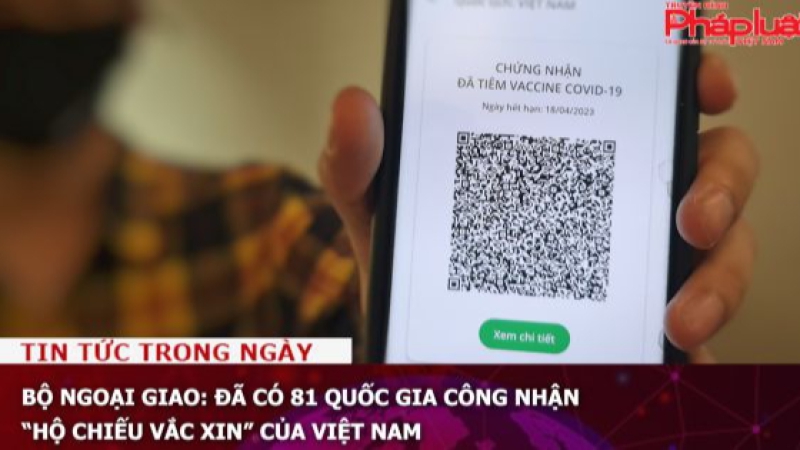 Bộ Ngoại giao: Đã có 81 quốc gia công nhận “Hộ chiếu vắc xin” của Việt Nam