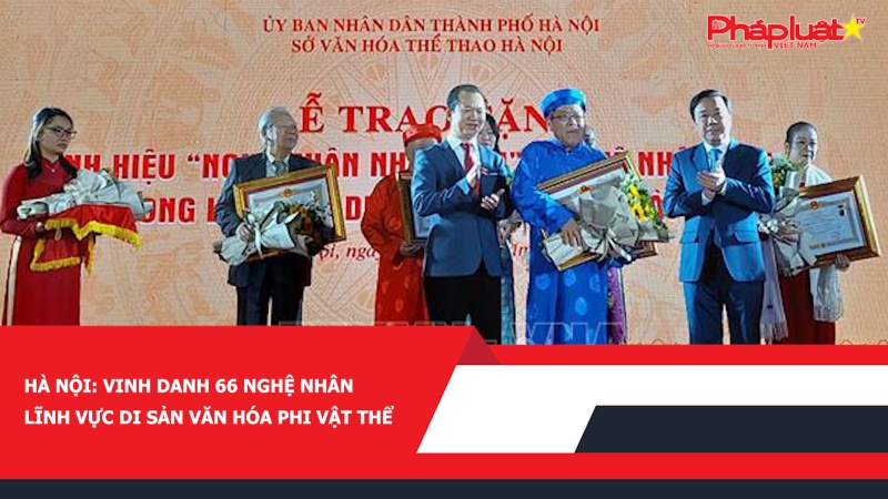 Hà Nội: Vinh danh 66 nghệ nhân lĩnh vực di sản văn hóa phi vật thể