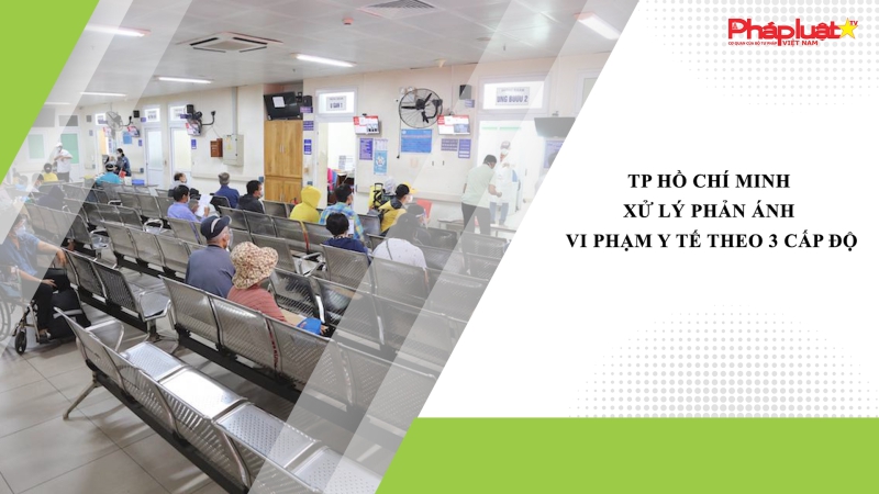 TP Hồ Chí Minh: Xử lý phản ánh vi phạm y tế theo 3 cấp độ