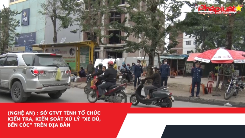 (Nghệ An) : Sở GTVT tỉnh tổ chức kiểm tra, kiểm soát xử lý 