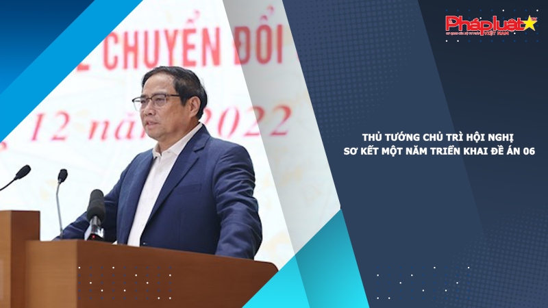 Thủ tướng chủ trì Hội nghị sơ kết một năm triển khai Đề án 06