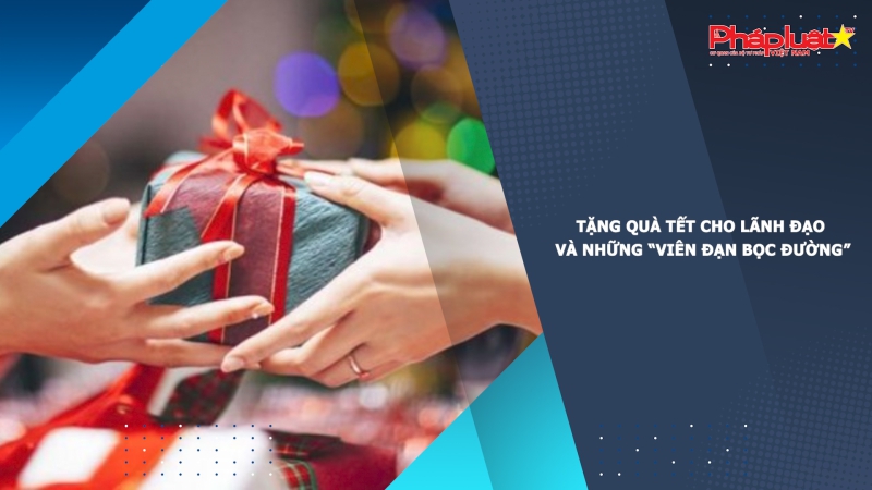 Tặng quà Tết cho lãnh đạo và những “viên đạn bọc đường”