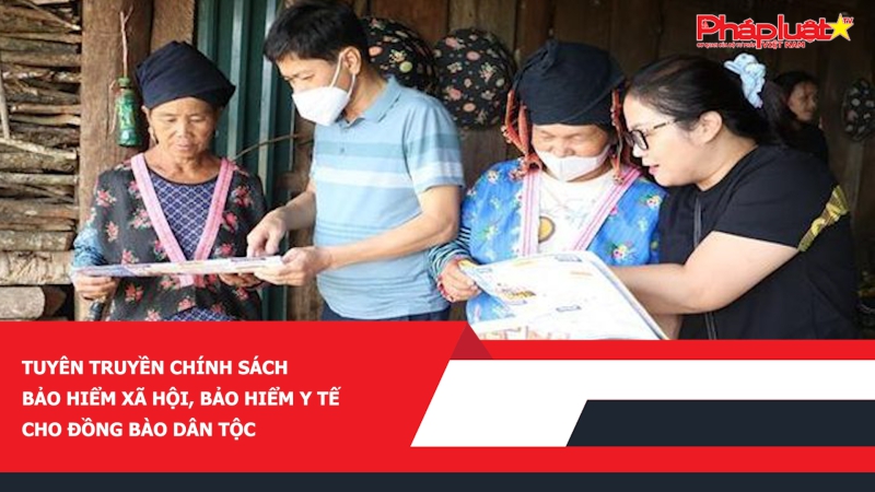 Tuyên truyền chính sách bảo hiểm xã hội, bảo hiểm y tế cho đồng bào dân tộc