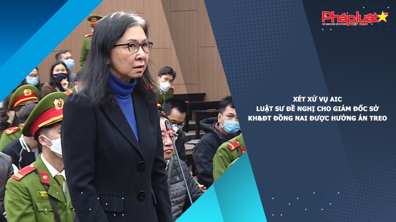 Xét xử vụ AIC: Luật sư đề nghị cho Giám đốc Sở KH&ĐT Đồng Nai được hưởng án treo