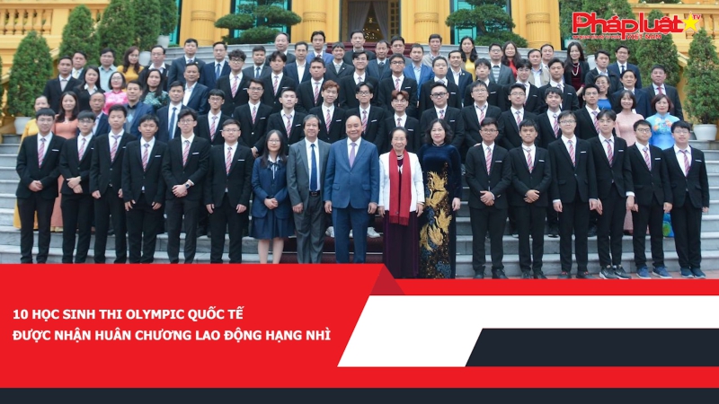 10 học sinh thi Olympic quốc tế được nhận huân chương Lao động hạng Nhì