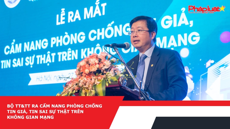 Bộ TT&TT ra cẩm nang phòng chống tin giả, tin sai sự thật trên không gian mạng