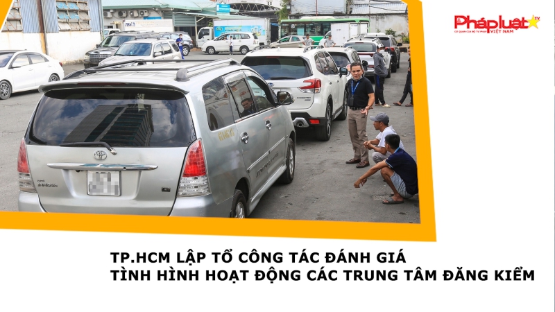 TP.HCM lập tổ công tác đánh giá tình hình hoạt động các trung tâm đăng kiểm