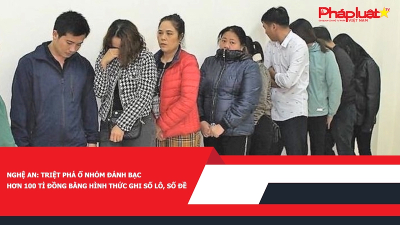 Nghệ An: Triệt phá ổ nhóm đánh bạc hơn 100 tỉ đồng bằng hình thức ghi số lô, số đề