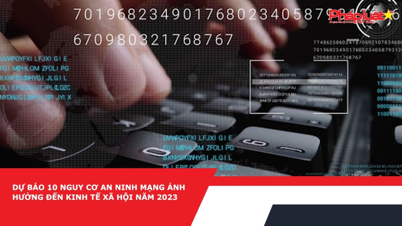 Dự báo 10 nguy cơ an ninh mạng ảnh hưởng đến kinh tế xã hội năm 2023