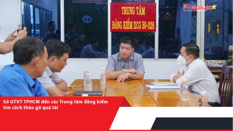 Sở GTVT TPHCM đến các Trung tâm đăng kiểm tìm cách tháo gỡ quá tải