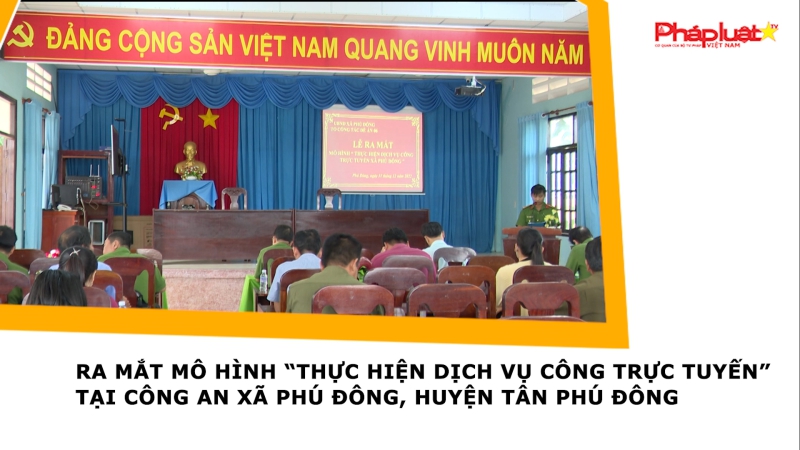 Ra mắt mô hình “Thực hiện dịch vụ công trực tuyến”tại Công an xã Phú Đông, huyện Tân Phú Đông