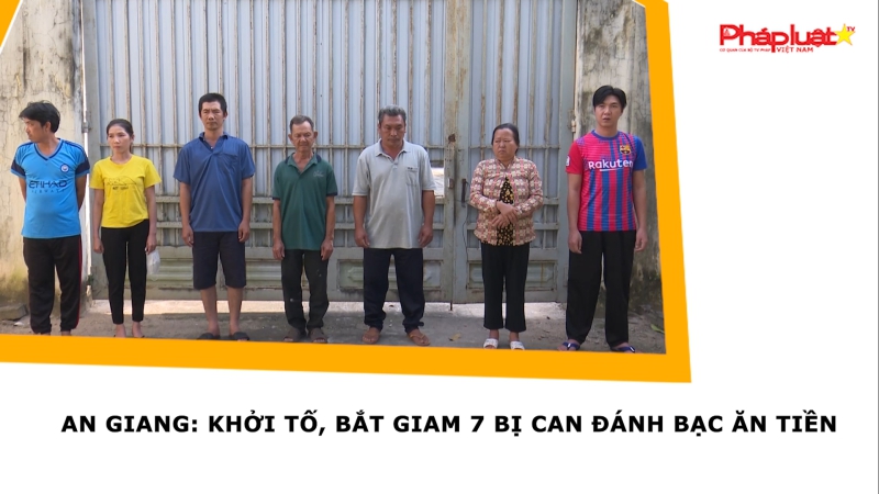 An Giang: Khởi tố, bắt giam 7 bị can đánh bạc ăn tiền