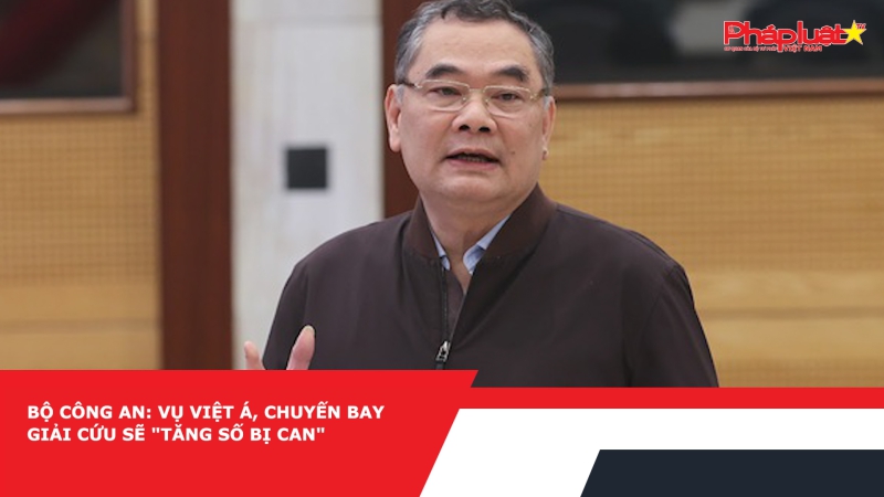 Bộ Công an: Vụ Việt Á, chuyến bay giải cứu sẽ 