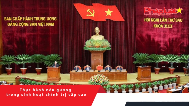 Thực hành nêu gương trong sinh hoạt chính trị cấp cao