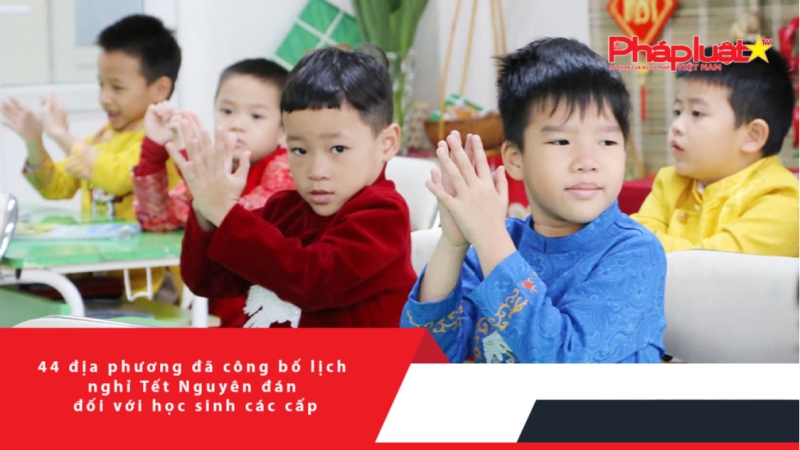 44 địa phương đã công bố lịch nghỉ Tết Nguyên đán đối với học sinh các cấp