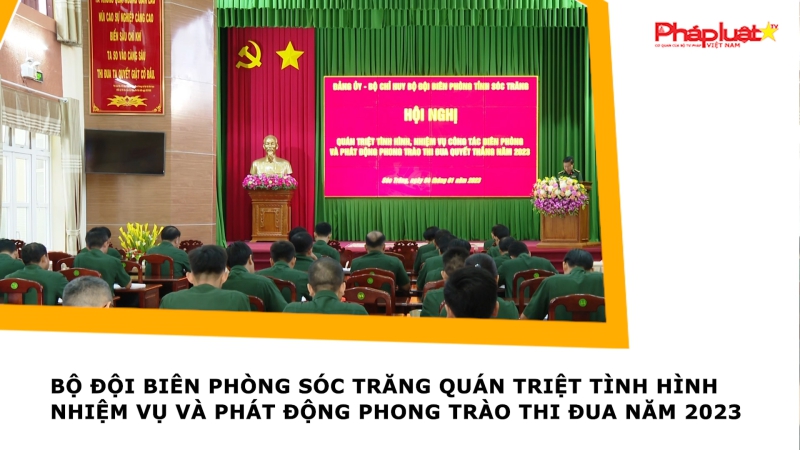 Bộ đội Biên phòng Sóc Trăng quán triệt tình hình nhiệm vụ và phát động phong trào thi đua năm 2023