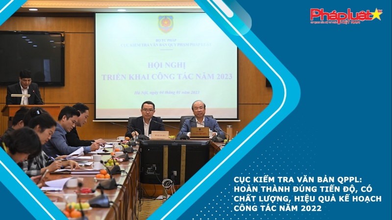 Cục Kiểm tra văn bản QPPL: Hoàn thành đúng tiến độ, có chất lượng, hiệu quả Kế hoạch công tác năm 2022