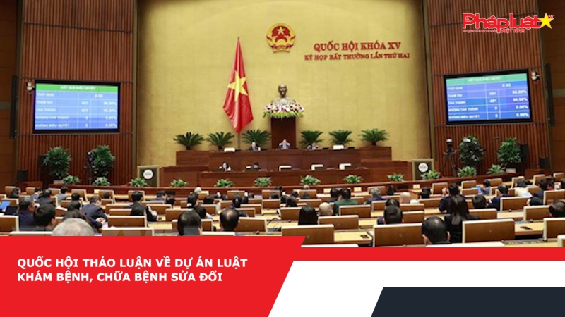 Quốc hội thảo luận về dự án Luật Khám bệnh, chữa bệnh sửa đổi
