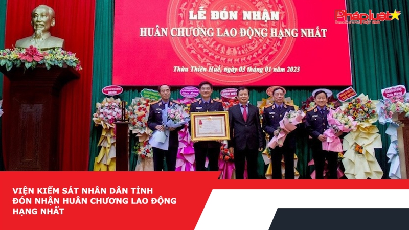 Viện Kiểm sát Nhân dân tỉnh đón nhận Huân chương Lao động hạng Nhất