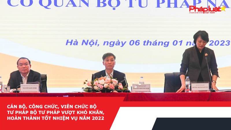 Cán bộ, công chức, viên chức Bộ Tư pháp Bộ Tư pháp vượt khó khăn, hoàn thành tốt nhiệm vụ năm 2022