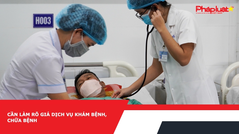 Cần làm rõ giá dịch vụ khám bệnh, chữa bệnh