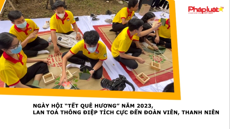 Ngày hội “Tết quê hương” năm 2023, lan toả thông điệp tích cực đến đoàn viên, thanh niên