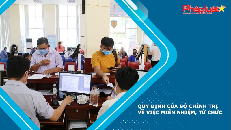 Quy định của Bộ Chính trị về việc miễn nhiệm, từ chức