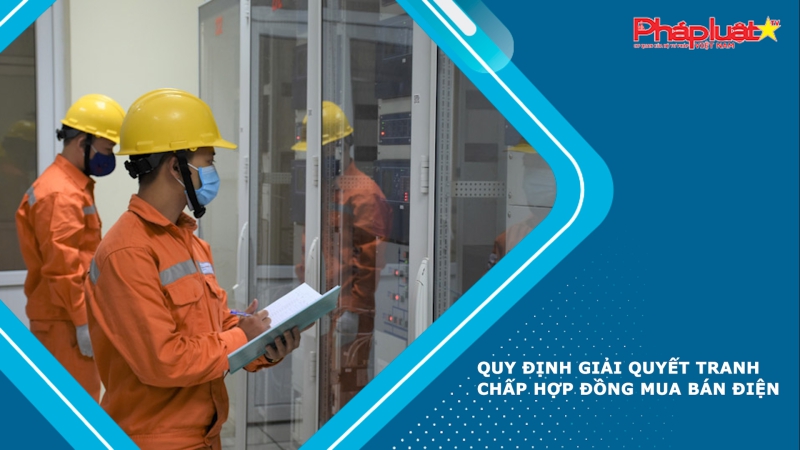 Quy định giải quyết tranh chấp hợp đồng mua bán điện