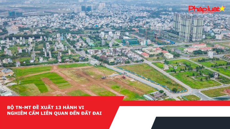 Bộ TN-MT đề xuất 13 hành vi nghiêm cấm liên quan đến đất đai