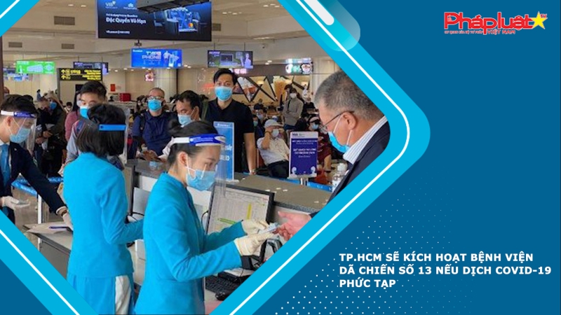 TP.HCM sẽ kích hoạt bệnh viện dã chiến số 13 nếu dịch COVID-19 phức tạp